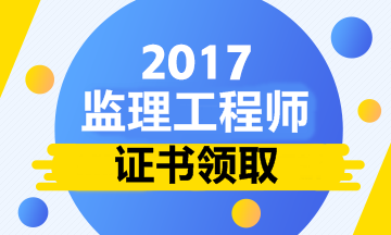 2017監(jiān)理工程師領證時間